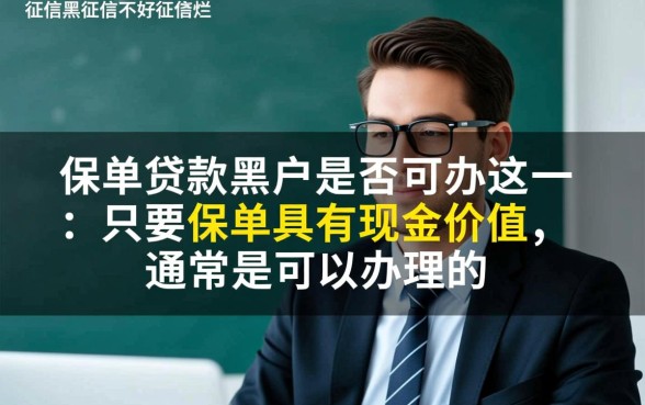 征信不好黑户能办保单贷款吗,征信黑烂保单贷款是否可办 征信不好黑户能办保单贷款吗