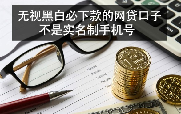 无视黑白必下款的网贷口子有哪些