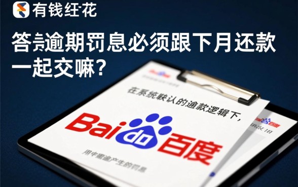 百度有钱花逾期罚息必须跟下月还款一起交嘛