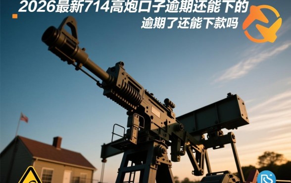 2026最新714高炮口子逾期还能下的