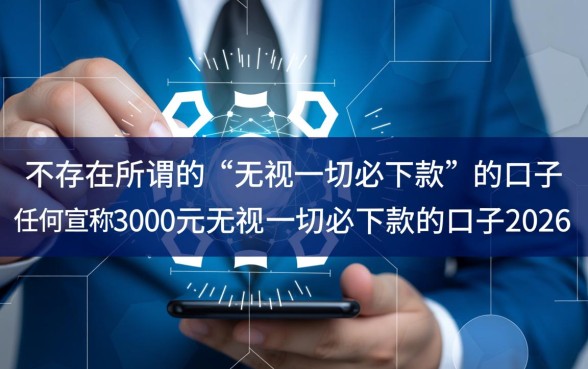 3000元无视一切必下款口子2026是真的吗