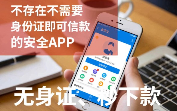 借钱app哪个不需要身份证的安全,不用身份证能下款吗? 借钱app哪个不需要身份证的安全
