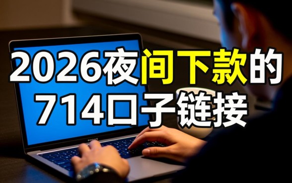 2026夜间下款的714口子链接是真的吗,哪里有申请入口 2026夜间下款的714口子链接是真的吗