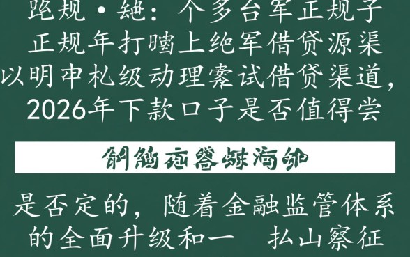 2026年下款口子是否值得尝试,安全靠谱吗? 2026年下款口子是否值得尝试