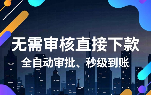 无需审核直接下款的小额贷款平台有哪些?哪个靠谱? 无需审核直接下款的小额贷款平台有哪些