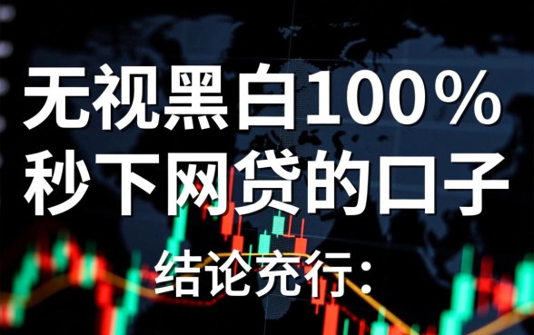 无视黑白100%秒下网贷的口子是真的吗,2026哪里申请 秒下网贷的口子是真的吗