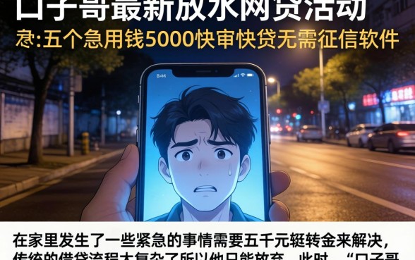 口子哥最新放水网贷活动，详尽说明五个急用钱5000快审快贷无需征信软件