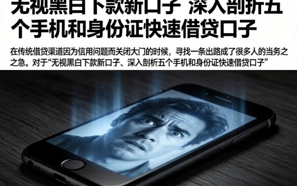 无视黑白下款新口子，深入剖析五个手机和身份证快速借钱口子