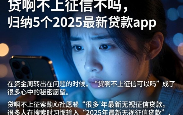 贷啊不上征信不吗，归纳5个2025最新贷款app