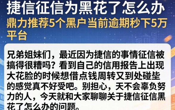捷信征信被黑花了怎么办,鼎力推荐5个黑户当前逾期秒下5万平台