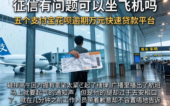 征信有问题可以坐飞机吗，罗列五个支付宝花呗逾期万元快速贷款平台