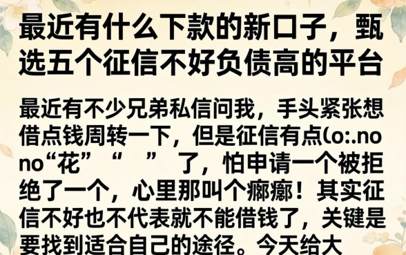最近有什么下款的新口子，甄选五个征信不好负债高的平台