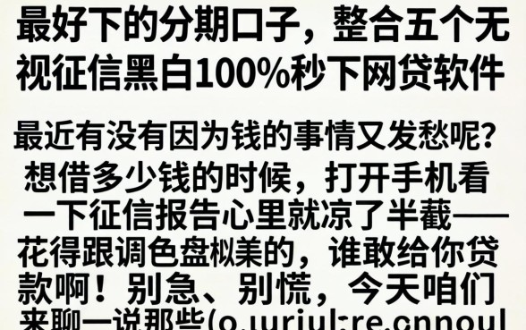 最好下的分期口子,整合五个无视征信黑白100%秒下网贷软件