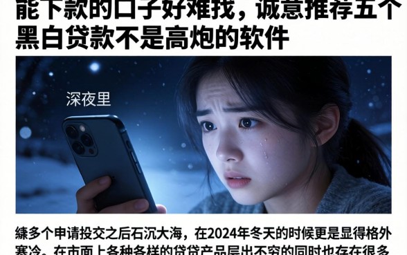 能下款的口子好难找，诚意推荐五个黑白贷款不是高炮的软件