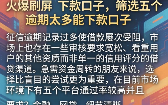 火爆刷屏的下款口子,筛选五个逾期太多能下款口子
