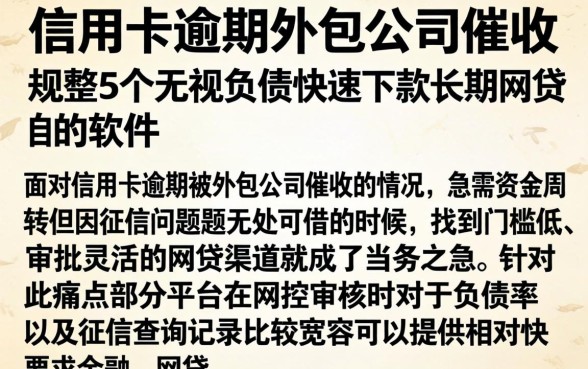 信用卡逾期外包公司催收，规整5个无视负债快速下款长期网贷的软件