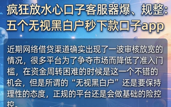 疯狂放水心口子客服器爆，规整五个无视黑白户秒下款口子app