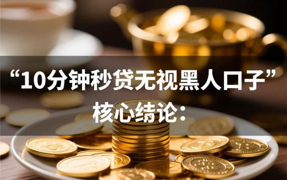 10分钟秒贷无视黑户口子有哪些,2026不用查征信的口子有哪些 10分钟秒贷无视黑户口子有哪些