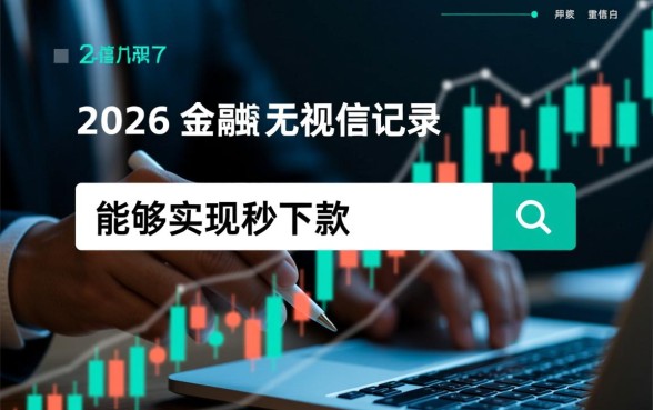 2026年无视征信秒下款的口子是真的吗,有哪些靠谱的 2026年无视征信秒下款的口子是真的吗