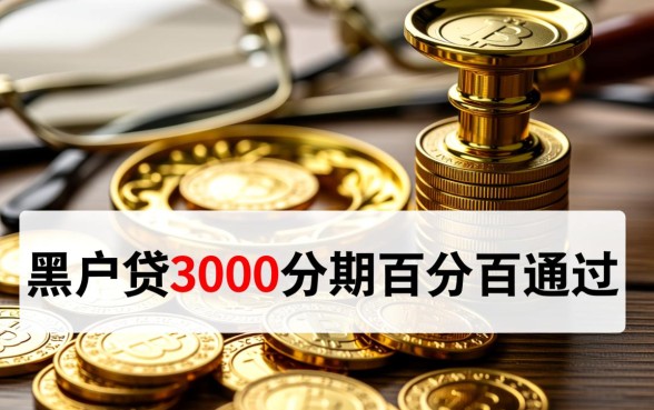 黑户贷3000分期百分百通过吗,黑户怎么申请3000贷款? 黑户贷3000分期百分百通过吗