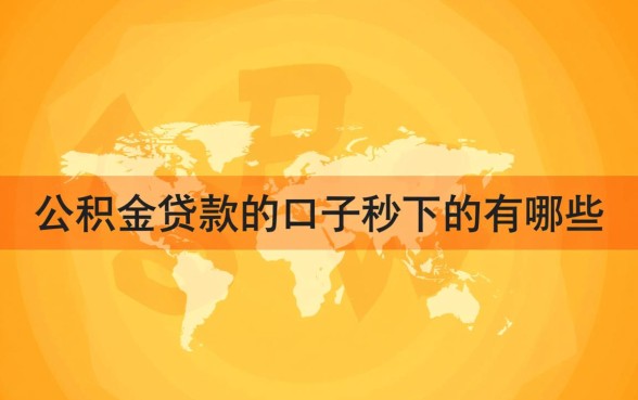 公积金贷款口子秒下的有哪些,公积金贷款怎么申请秒批 公积金贷款口子秒下的有哪些