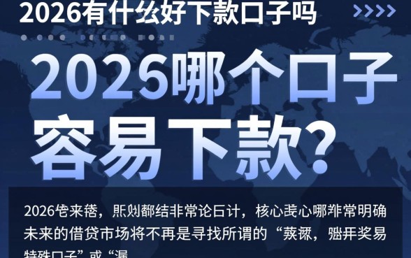 2026有什么好下款的口子吗,2026哪个口子容易下款? 2026有什么好下款的口子吗