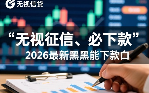 2026最新黑户能下款的口子有哪些,不用审核能过吗? 2026最新黑户能下款的口子有哪些
