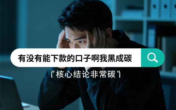 黑户能下款的口子,有没有能下款的口子啊我黑成碳 有没有能下款的口子啊我黑成碳