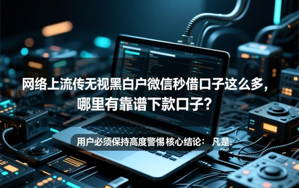 无视黑白户微信秒借口子这么多,哪里有靠谱下款口子? 无视黑白户微信秒借口子这么多