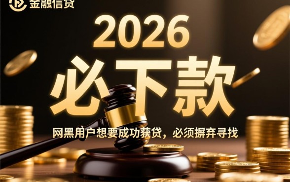 2026网黑必下款的贷款口子怎么借?哪里有秒批通道? 2026网黑必下款的贷款口子怎么借