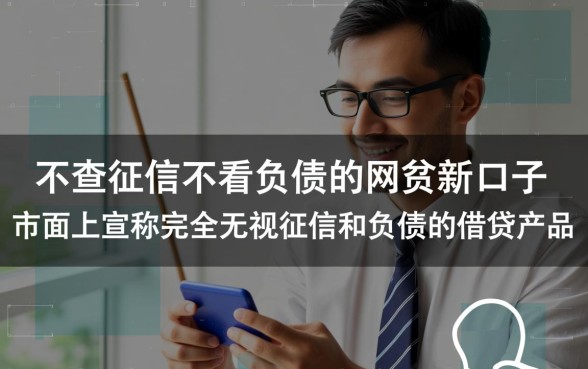 不查征信不看负债的网贷新口子有哪些,真的能下款吗 不查征信不看负债的网贷新口子有哪些