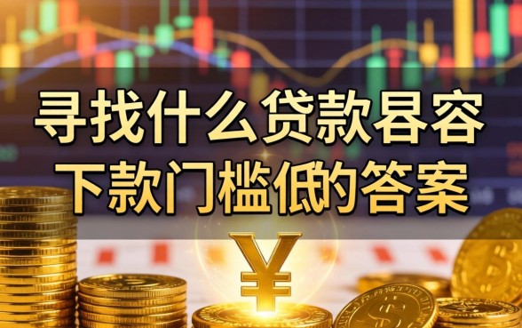 什么贷款最容易下款门槛低