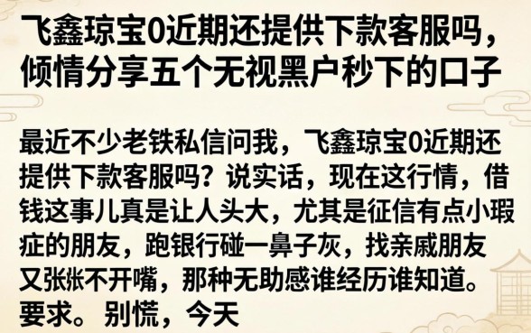 飞鑫琼宝0近期还提供下款客服吗，倾情分享五个无视黑户秒下的口子