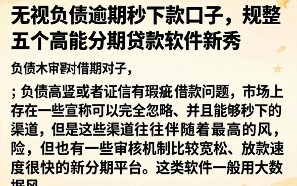 无视负债逾期秒下款口子，规整五个高能分期贷款软件新秀