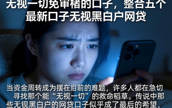 无视一切免审核的口子，整合五个最新口子无视黑白户网贷