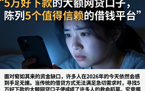 5万好下款的大额网贷口子，陈列5个值得信赖的借钱平台