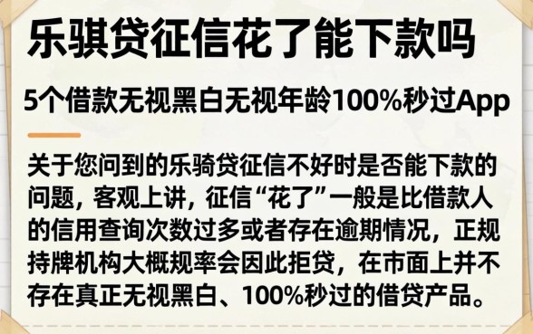 乐骐贷征信花了能下款吗，条列5个借款无视黑白无视年龄100%秒过app