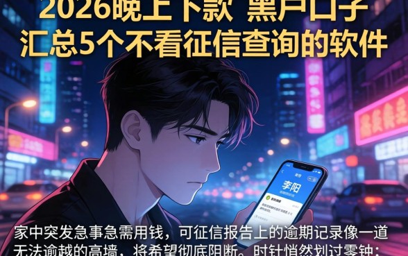 2026晚上下款的黑户口子，汇总5个不看征信查询的软件