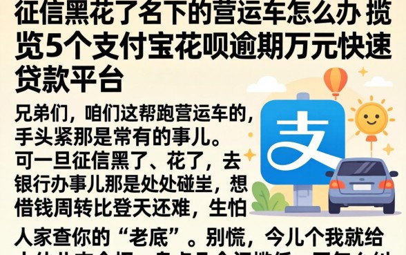 征信黑花了名下的营运车怎么办，概览5个支付宝花呗逾期万元快速贷款平台