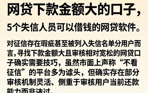 网贷下款金额大的口子，详细阐述5个失信人员可以借钱的网贷软件