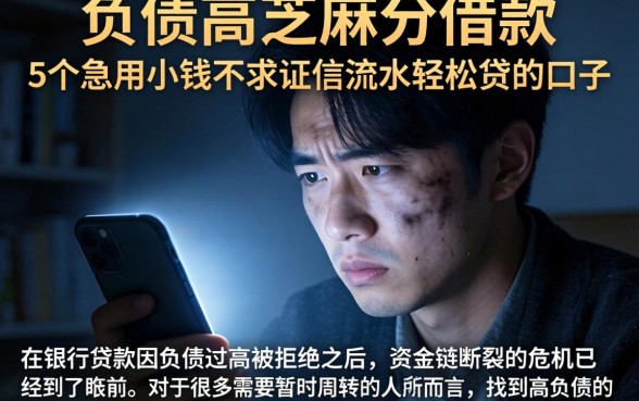 负债高芝麻分借款，详细阐述5个急用小钱不求征信流水轻松贷的口子