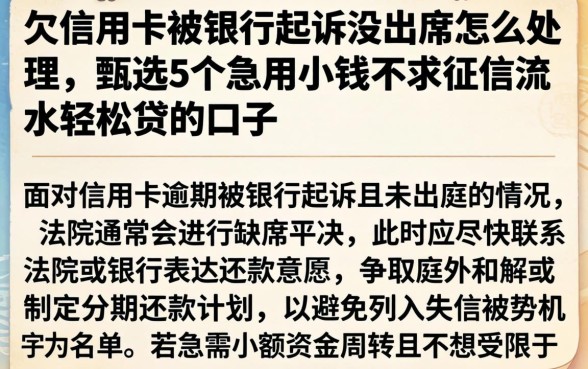 欠信用卡被银行起诉没出庭怎么处理，甄选5个急用小钱不求征信流水轻松贷的口子