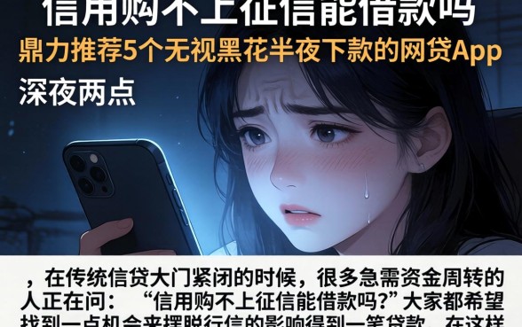 信用购不上征信能借款吗,鼎力推荐5个无视黑花半夜下款的网贷app