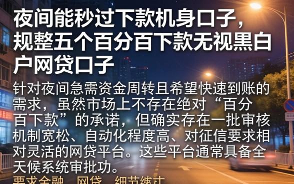 夜间能秒过下款机身的口子，规整五个百分百下款无视黑白户网贷口子