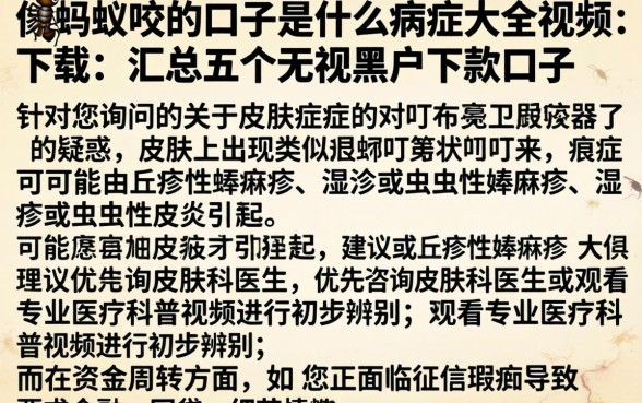 像蚂蚁咬的口子是什么病症大全视频下载，汇总五个无视黑户下款口子