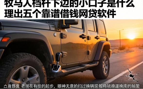 牧马人档杆下边的小口子是什么，理出五个靠谱借钱网贷软件