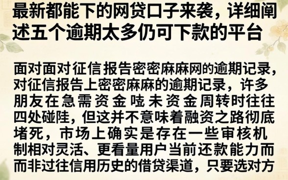 最新都能下的网贷口子来袭，详细阐述五个逾期太多仍可下款的平台