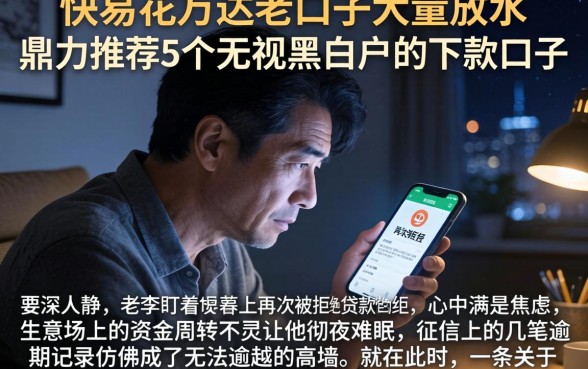 快易花万达老口子大量放水，鼎力推荐5个无视黑白户的下款口子