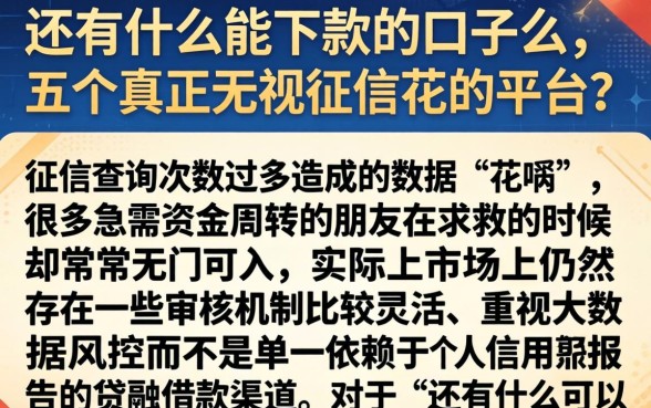 还有什么能下款的口子么，细致阐述五个真正无视征信花的平台