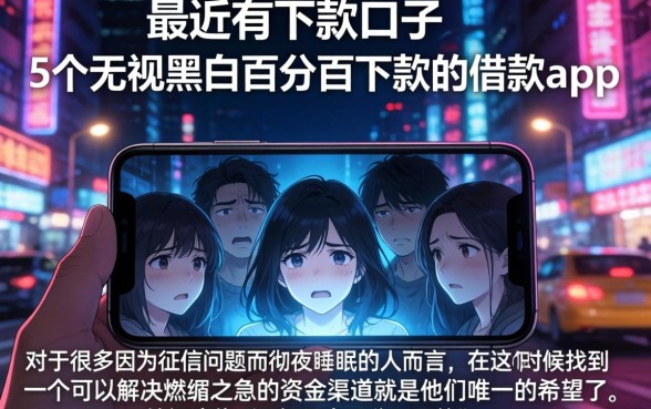最近有下款的口子，概括5个无视黑白百分百下款的借款app